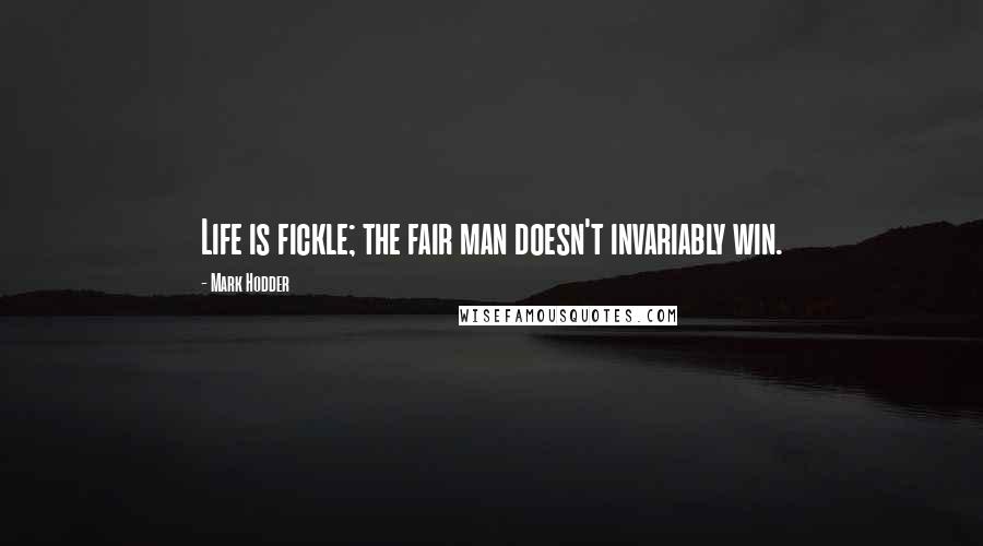 Mark Hodder quotes: Life is fickle; the fair man doesn't invariably win.