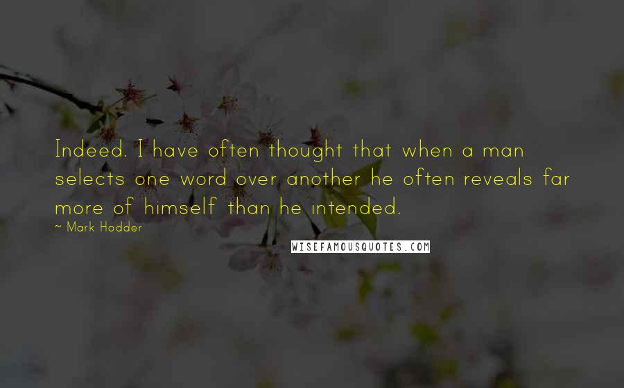 Mark Hodder quotes: Indeed. I have often thought that when a man selects one word over another he often reveals far more of himself than he intended.