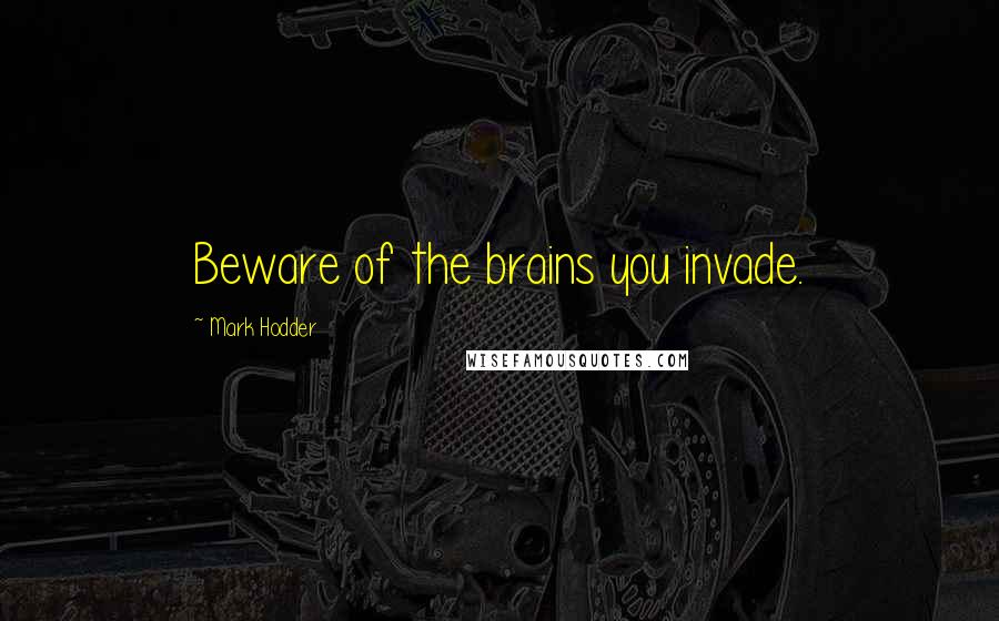 Mark Hodder quotes: Beware of the brains you invade.