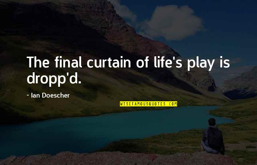 Mark Holm Quotes By Ian Doescher: The final curtain of life's play is dropp'd. Mark Holm Quotes By Ian Doescher: The final curtain of life's play is dropp'd.