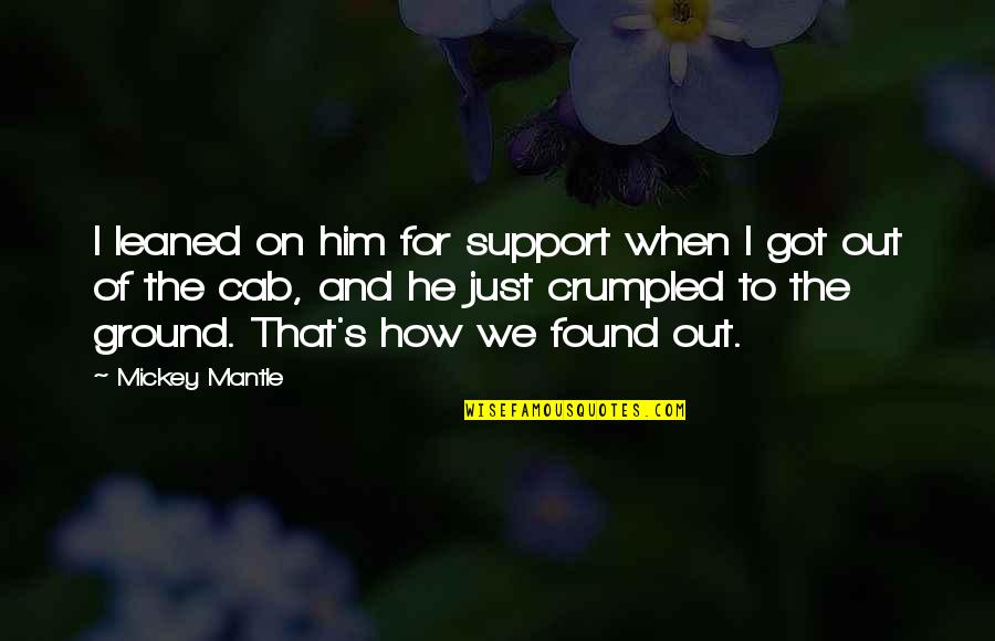 Mark Holm Quotes By Mickey Mantle: I leaned on him for support when I Mark Holm Quotes By Mickey Mantle: I leaned on him for support when I