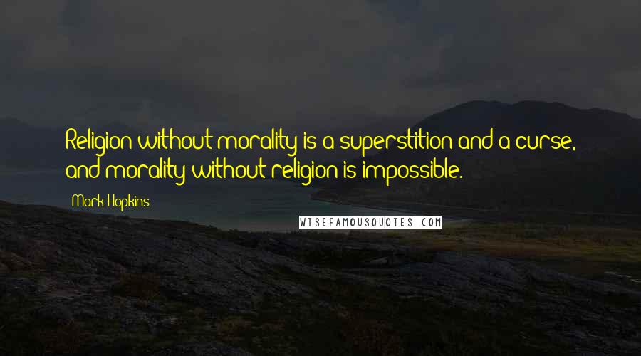 Mark Hopkins quotes: Religion without morality is a superstition and a curse, and morality without religion is impossible.