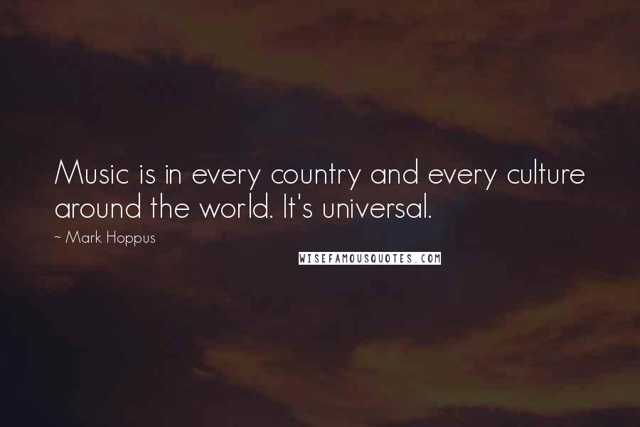 Mark Hoppus quotes: Music is in every country and every culture around the world. It's universal. Mark Hoppus quotes: Music is in every country and every culture around the world. It's universal.