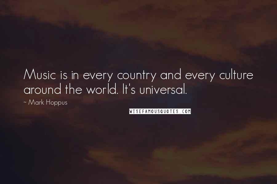 Mark Hoppus quotes: Music is in every country and every culture around the world. It's universal.