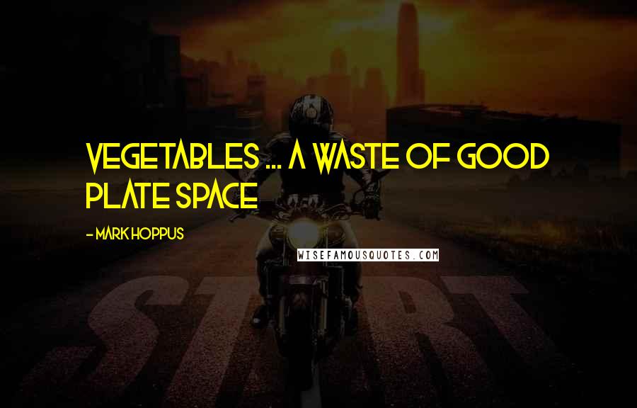 Mark Hoppus quotes: Vegetables ... a waste of good plate space Mark Hoppus quotes: Vegetables ... a waste of good plate space