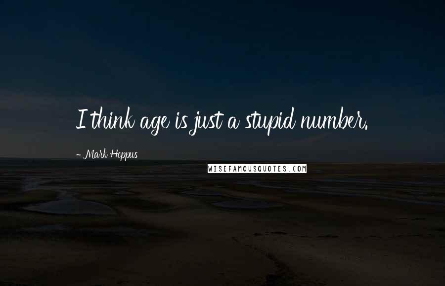 Mark Hoppus quotes: I think age is just a stupid number.