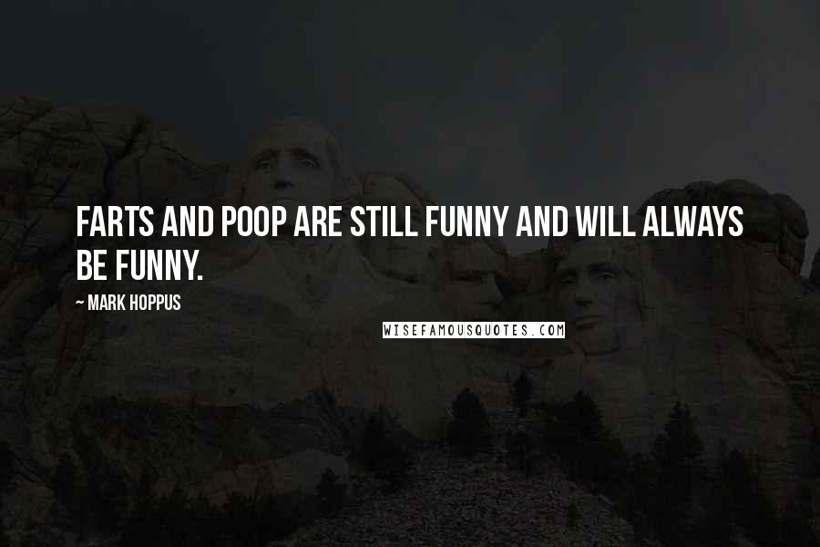 Mark Hoppus quotes: Farts and poop are still funny and will always be funny.