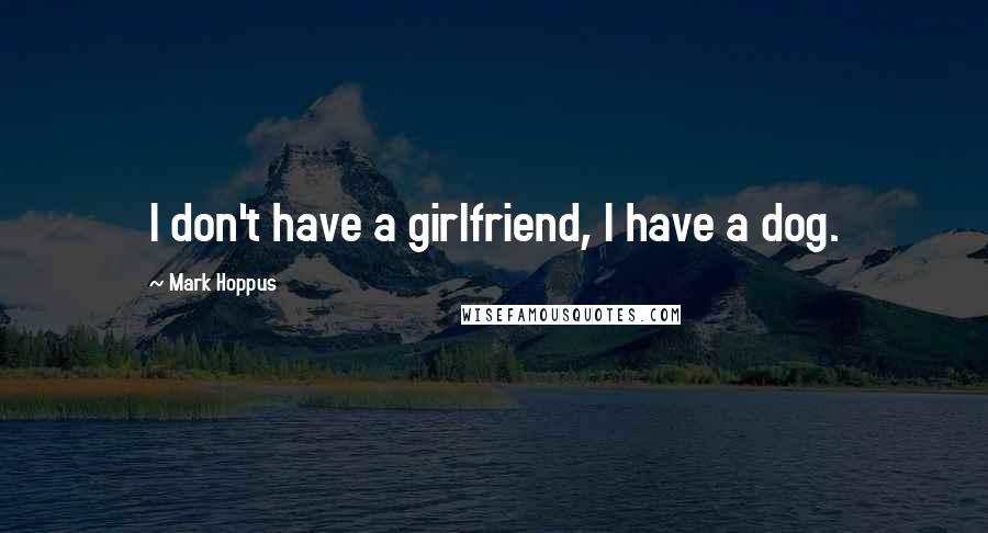 Mark Hoppus quotes: I don't have a girlfriend, I have a dog.