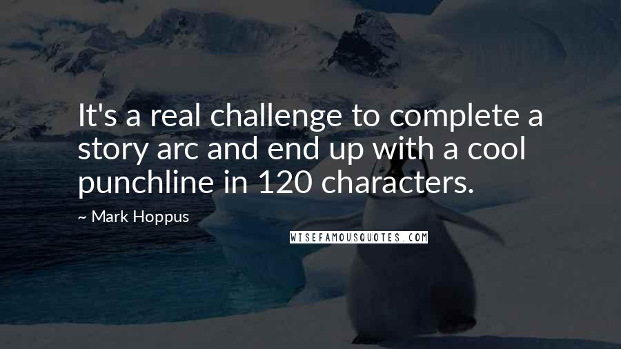 Mark Hoppus quotes: It's a real challenge to complete a story arc and end up with a cool punchline in 120 characters.