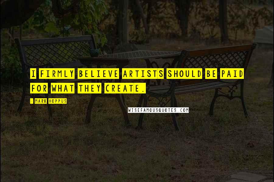 Mark Hoppus quotes: I firmly believe artists should be paid for what they create.