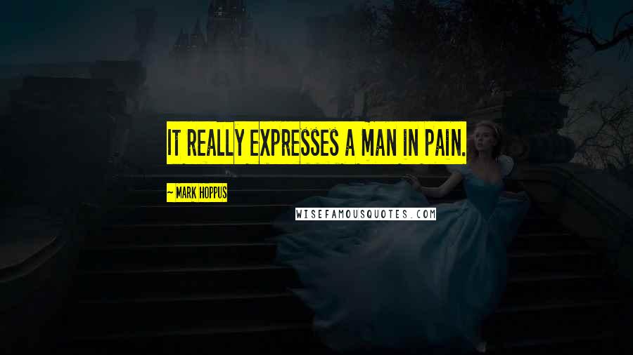 Mark Hoppus quotes: It really expresses a man in pain.