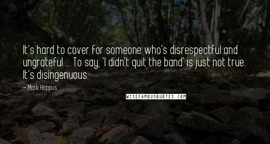 Mark Hoppus quotes: It's hard to cover for someone who's disrespectful and ungrateful ... To say, 'I didn't quit the band' is just not true. It's disingenuous. Mark Hoppus quotes: It's hard to cover for someone who's disrespectful and ungrateful ... To say, 'I didn't quit the band' is just not true. It's disingenuous.