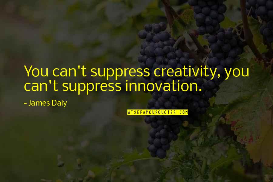 Mark Hughes Inspirational Quotes By James Daly: You can't suppress creativity, you can't suppress innovation.