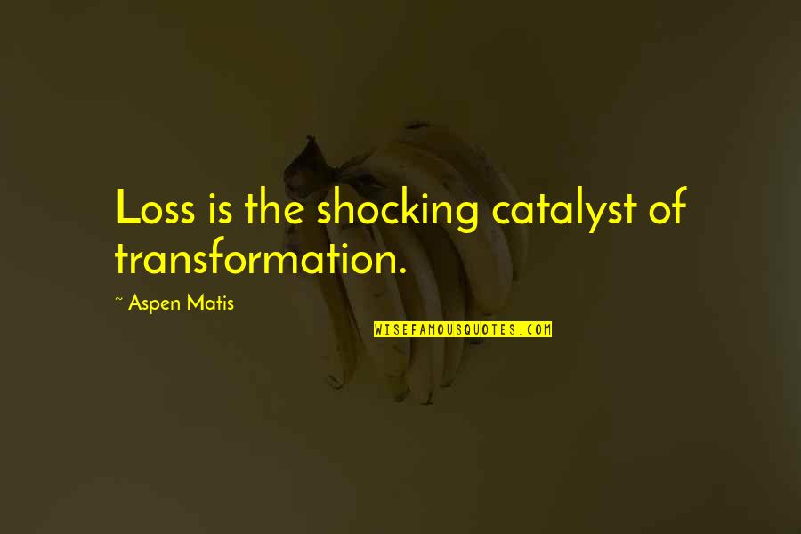 Mark Hughes Motivational Quotes By Aspen Matis: Loss is the shocking catalyst of transformation. Mark Hughes Motivational Quotes By Aspen Matis: Loss is the shocking catalyst of transformation.