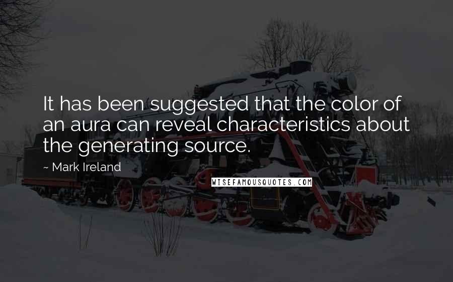 Mark Ireland quotes: It has been suggested that the color of an aura can reveal characteristics about the generating source.