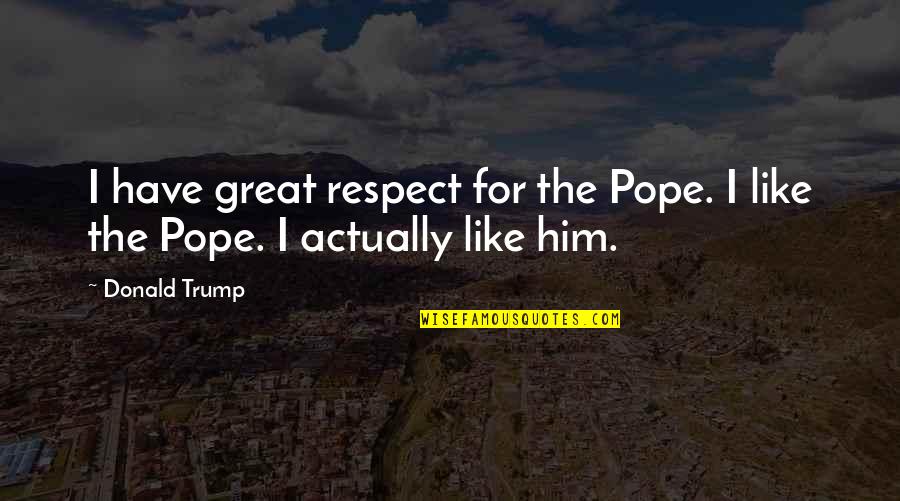 Mark Isham Quotes By Donald Trump: I have great respect for the Pope. I