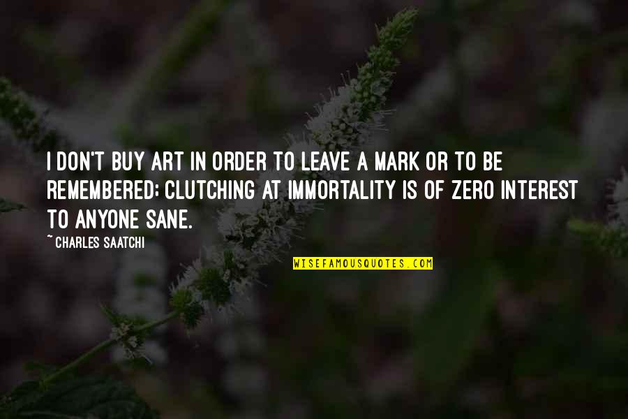 Mark It Zero Quotes By Charles Saatchi: I don't buy art in order to leave
