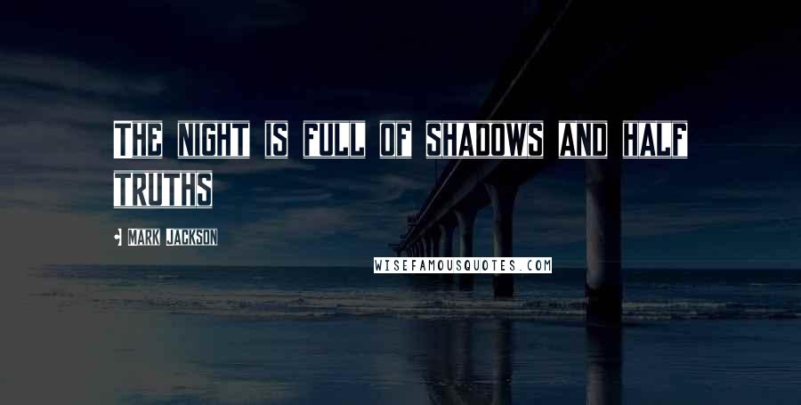 Mark Jackson quotes: The night is full of shadows and half truths