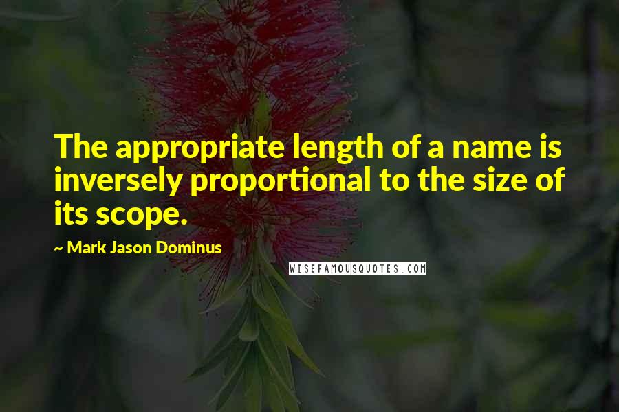 Mark Jason Dominus quotes: The appropriate length of a name is inversely proportional to the size of its scope.