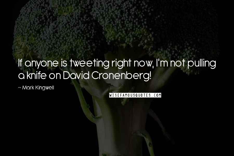 Mark Kingwell quotes: If anyone is tweeting right now, I'm not pulling a knife on David Cronenberg!