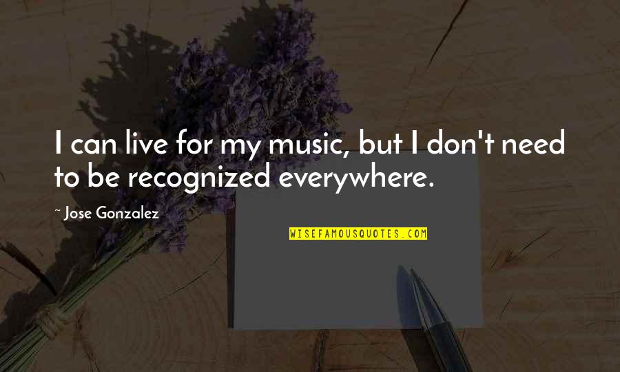 Mark Kingwell Quotes By Jose Gonzalez: I can live for my music, but I