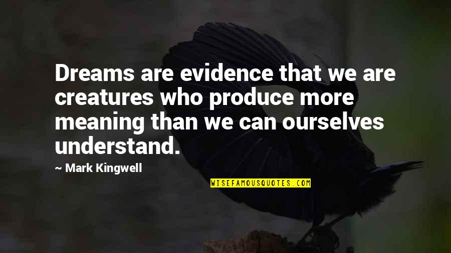 Mark Kingwell Quotes By Mark Kingwell: Dreams are evidence that we are creatures who