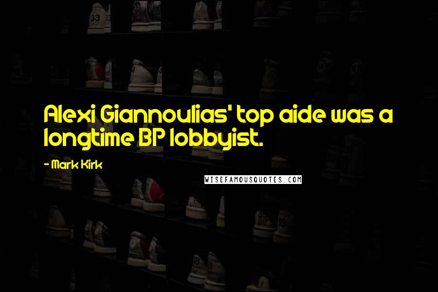 Mark Kirk quotes: Alexi Giannoulias' top aide was a longtime BP lobbyist.