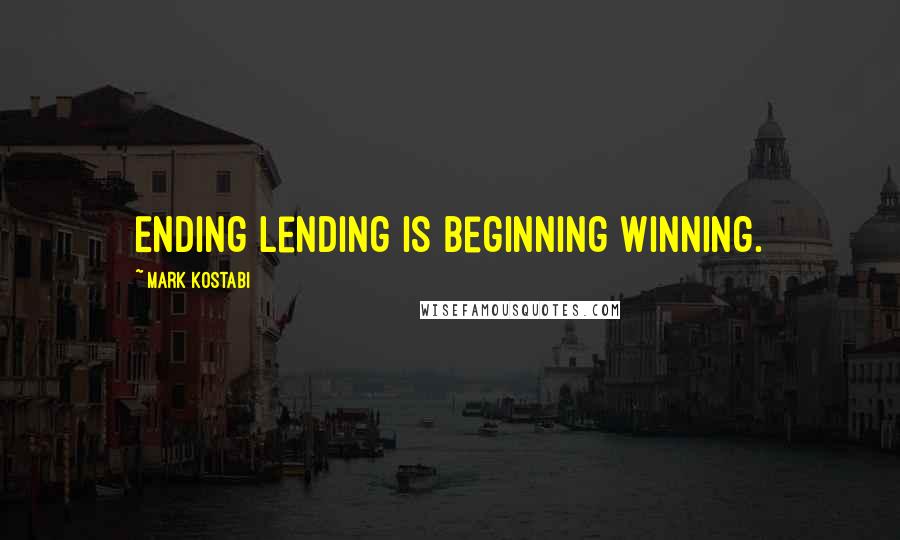 Mark Kostabi quotes: Ending lending is beginning winning.