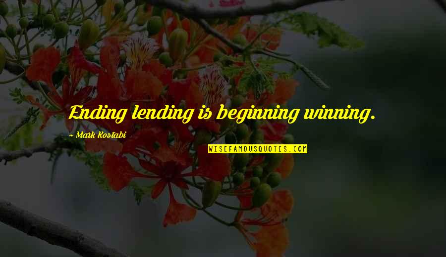 Mark Kostabi Quotes By Mark Kostabi: Ending lending is beginning winning.