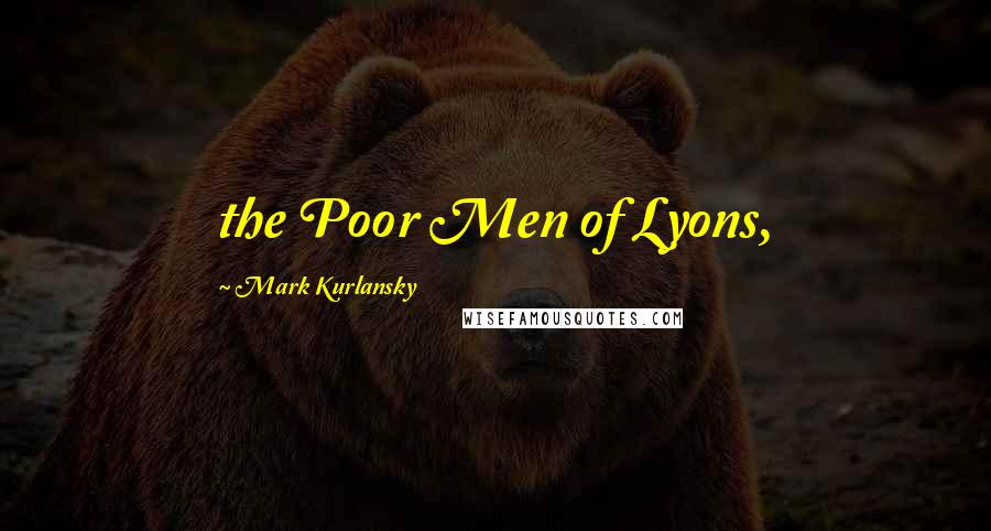 Mark Kurlansky quotes: the Poor Men of Lyons,