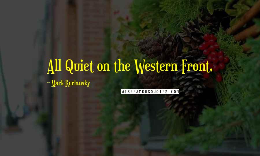 Mark Kurlansky quotes: All Quiet on the Western Front,