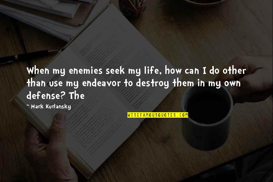 Mark Kurlansky Quotes By Mark Kurlansky: When my enemies seek my life, how can