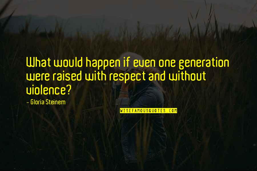 Mark Landvik Quotes By Gloria Steinem: What would happen if even one generation were Mark Landvik Quotes By Gloria Steinem: What would happen if even one generation were