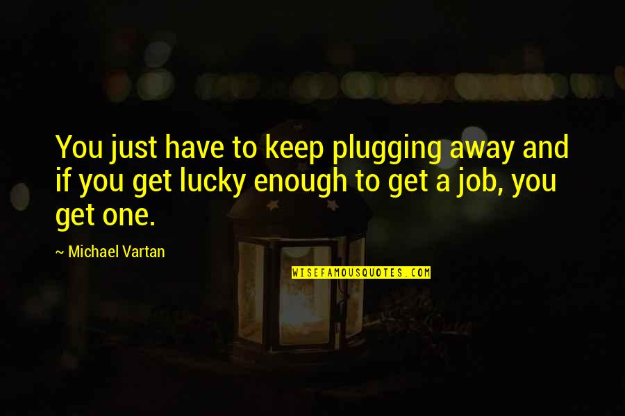 Mark Landvik Quotes By Michael Vartan: You just have to keep plugging away and Mark Landvik Quotes By Michael Vartan: You just have to keep plugging away and