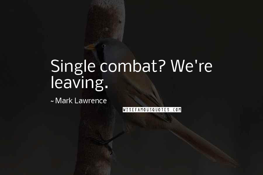 Mark Lawrence quotes: Single combat? We're leaving.