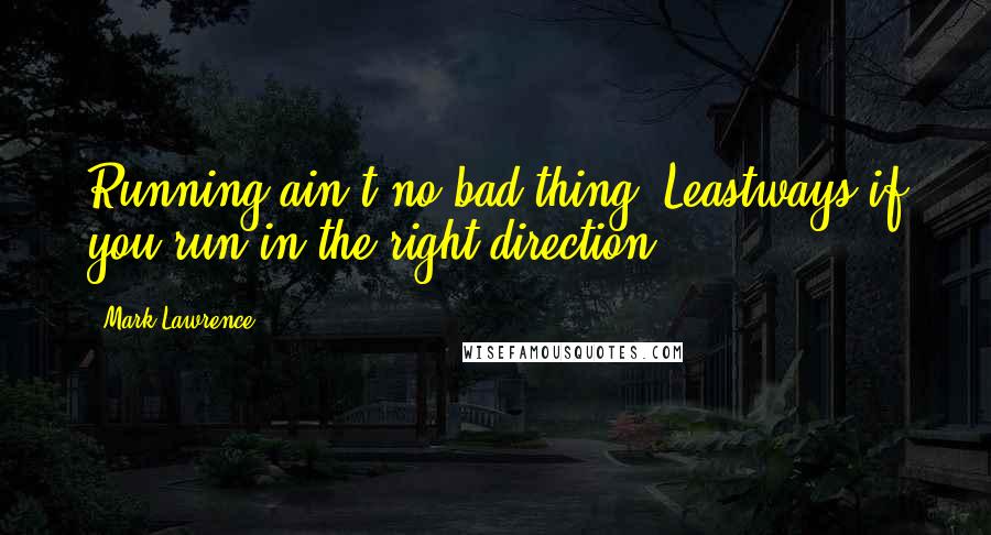 Mark Lawrence quotes: Running ain't no bad thing. Leastways if you run in the right direction.