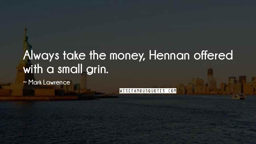 Mark Lawrence quotes: Always take the money, Hennan offered with a small grin.