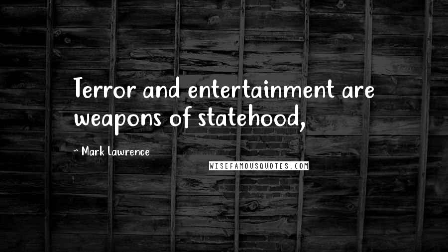 Mark Lawrence quotes: Terror and entertainment are weapons of statehood,