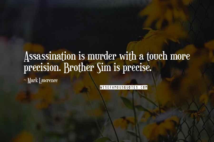 Mark Lawrence quotes: Assassination is murder with a touch more precision. Brother Sim is precise.