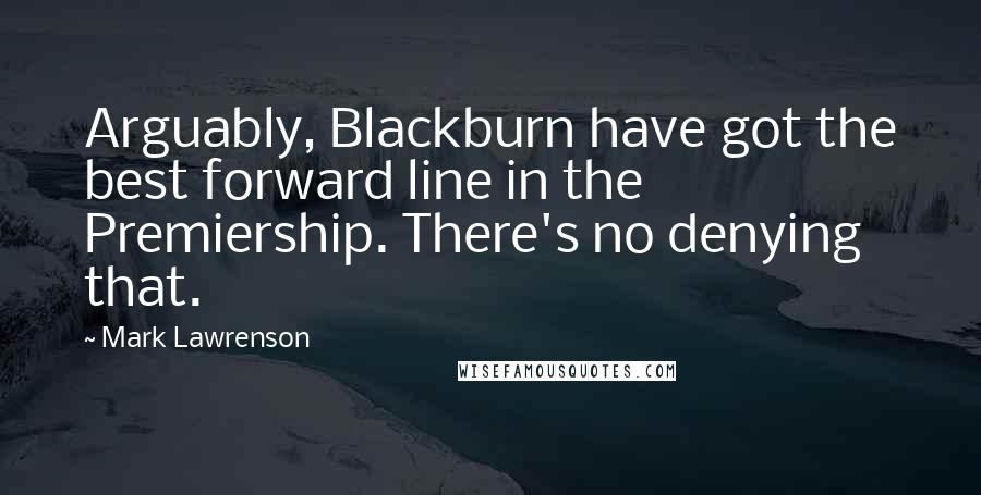 Mark Lawrenson quotes: Arguably, Blackburn have got the best forward line in the Premiership. There's no denying that.