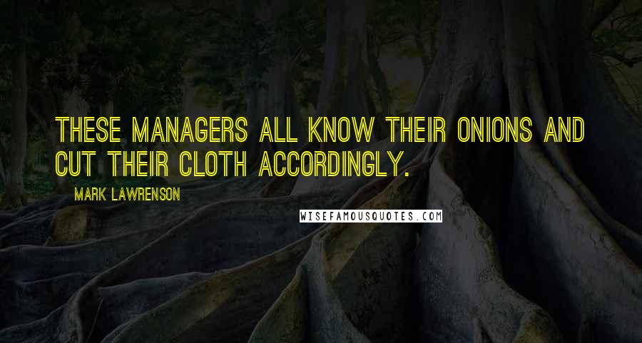 Mark Lawrenson quotes: These managers all know their onions and cut their cloth accordingly.