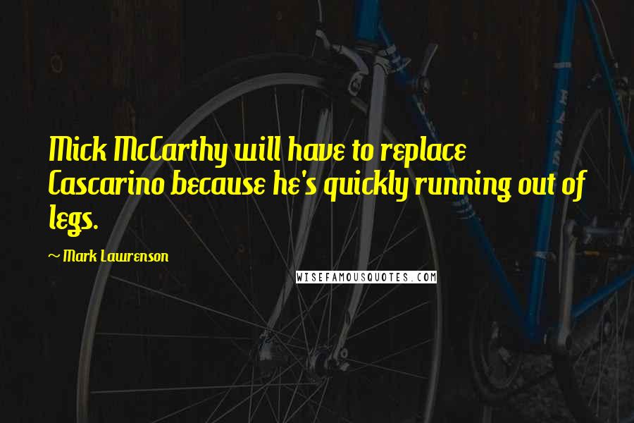 Mark Lawrenson quotes: Mick McCarthy will have to replace Cascarino because he's quickly running out of legs.