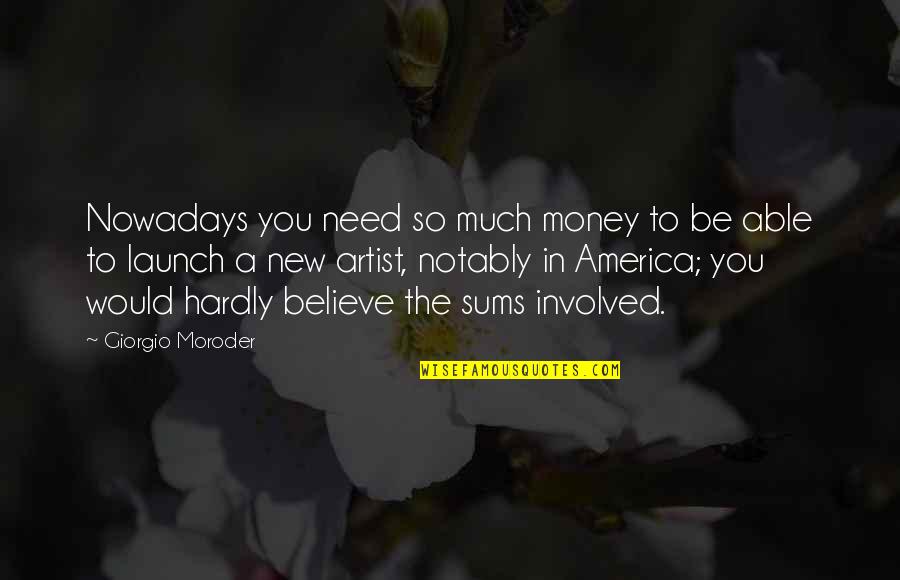 Mark Leckey Quotes By Giorgio Moroder: Nowadays you need so much money to be