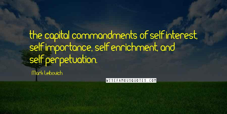 Mark Leibovich quotes: the capital commandments of self-interest, self-importance, self-enrichment, and self-perpetuation.