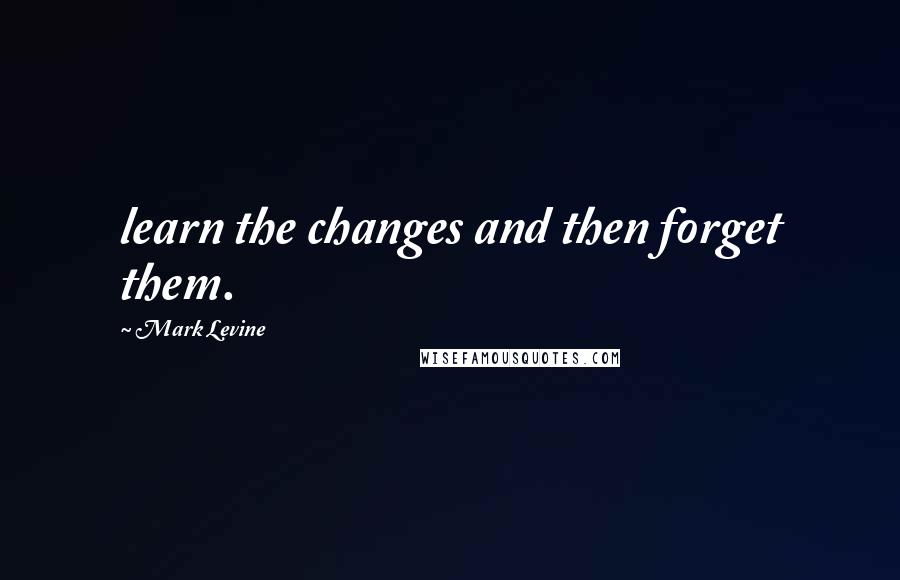 Mark Levine quotes: learn the changes and then forget them.