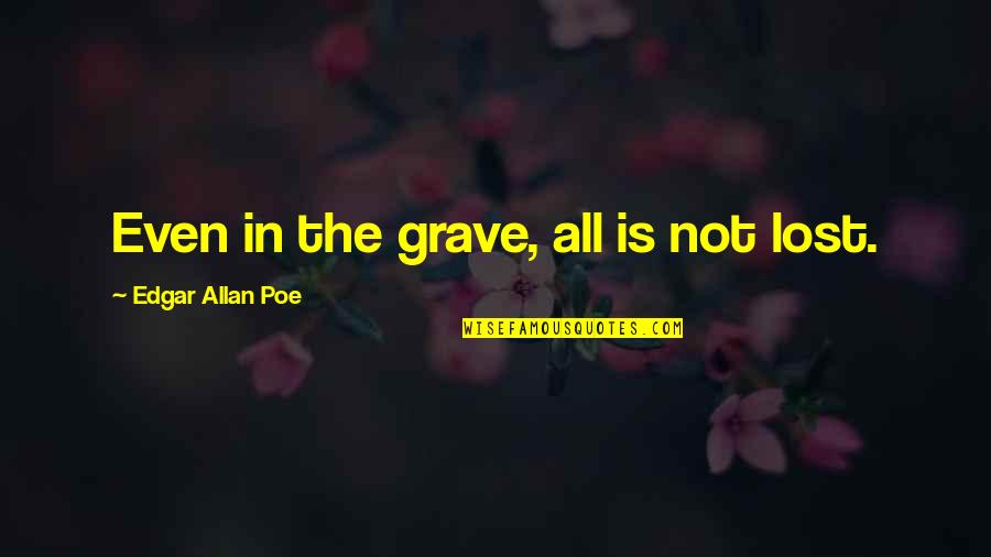 Mark Lexie Quotes By Edgar Allan Poe: Even in the grave, all is not lost.