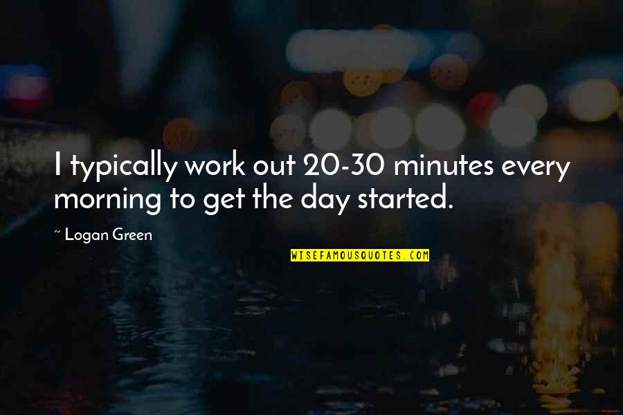 Mark Leyner Et Tu Babe Quotes By Logan Green: I typically work out 20-30 minutes every morning