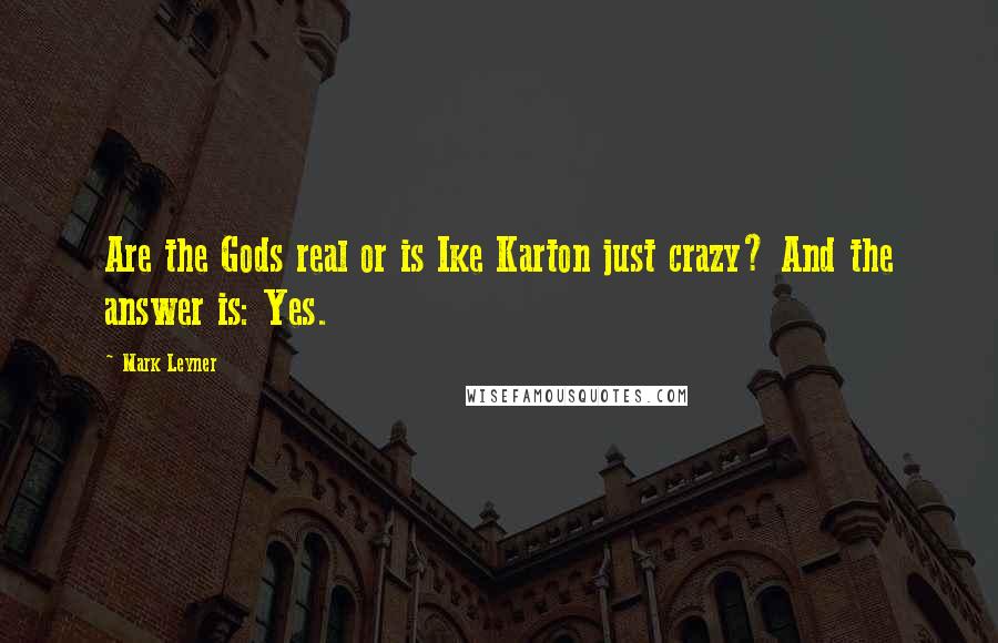 Mark Leyner quotes: Are the Gods real or is Ike Karton just crazy? And the answer is: Yes.