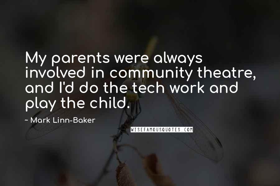 Mark Linn-Baker quotes: My parents were always involved in community theatre, and I'd do the tech work and play the child.