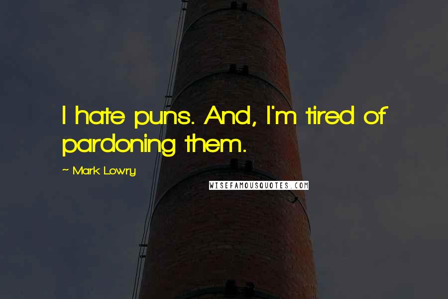 Mark Lowry quotes: I hate puns. And, I'm tired of pardoning them.
